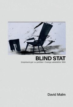 David Malm - Blind stat : empiriseringen av politiken i Sverige sekelskiftet 1800, Häftad