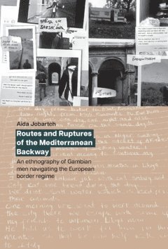 bokomslag Routes and Ruptures of the Mediterranean Backway : An ethnography of Gambian men navigating the European border regime
