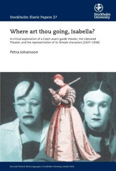 Petra Johansson - Where art thou going, Isabella? : a critical exploration of a Czech avant-garde theater, the Liberated Theater, and the representation of its female characters (1927–1938), Häftad