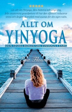 Eva Flowers - Allt om Yinyoga : den stora boken om Yinyoga i färg, Häftad