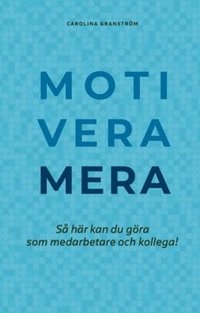 bokomslag Motivera mera : Så här kan du göra som medarbetare och kollega!