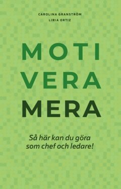 Liria Ortiz, Carolina Granström - Motivera mera : så här kan du göra som chef och ledare!, Häftad