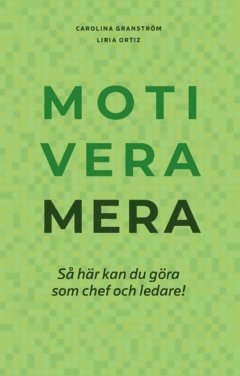 bokomslag Motivera mera : så här kan du göra som chef och ledare!