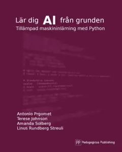 Amanda Solberg, Linus Rundberg Streuli, Terese Johnson, Antonio Prgomet - Lär dig AI från grunden : tillämpad maskininlärning med Python, Häftad