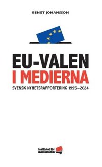 bokomslag EU-VALEN I MEDIERNA : Svensk nyhetsrapportering 1995-2025