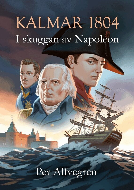 Per Alfvegren - Kalmar 1804 - I skuggan av Napoleon, Inbunden