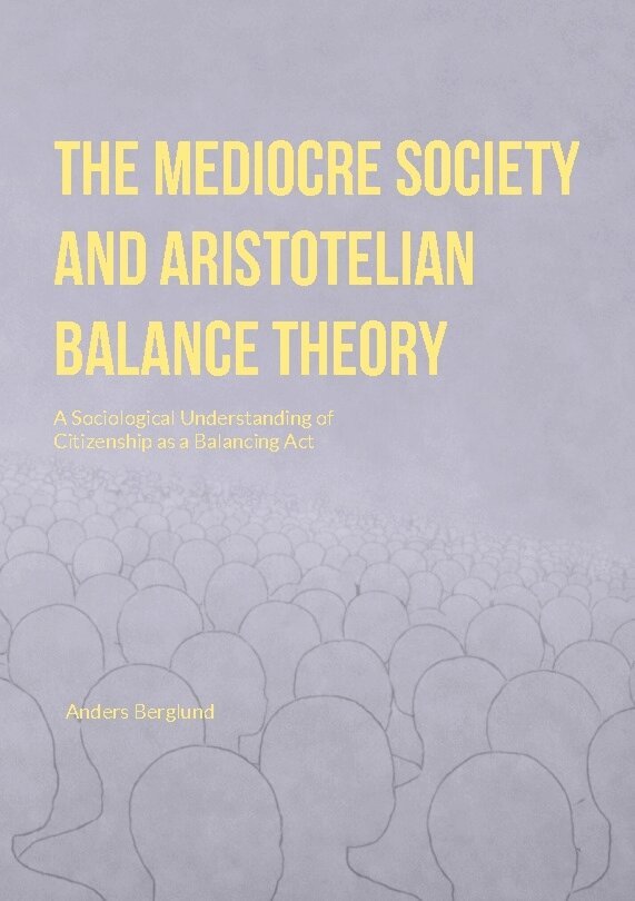 Anders Berglund - The Mediocre Society and Aristotelian Balance Theory : A Sociological Under, Häftad