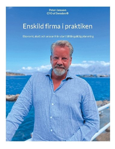 Peter Jansson - Enskild firma i praktiken : ekonomi, skatt och ansvar från start till långsiktig planering, Häftad