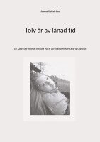 Jaana Hellström - Tolv år av lånad tid : En sann berättelse om lilla Alice och kampen som ald, Häftad