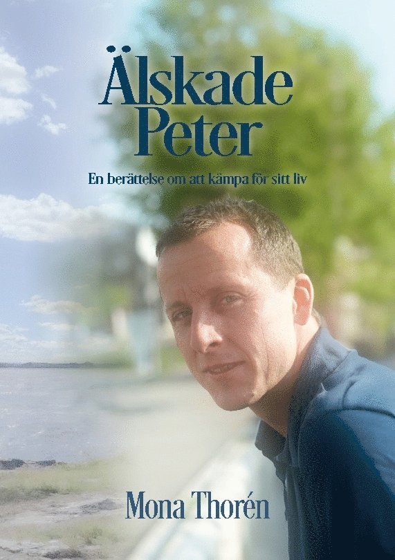 Älskade Peter : en berättelse om att kämpa för sitt liv