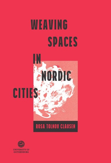 Rosa Tolnov Clausen - Weaving spaces in Nordic cities, Häftad