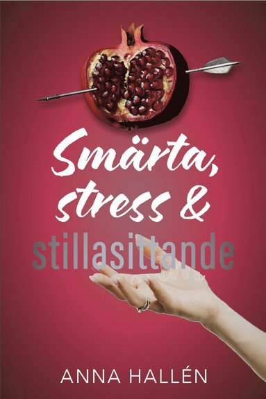 Anna Hallén - Smärta, stress & stillasittande : om inflammation och värk, och hur du läker kroppen inifrån, Inbunden