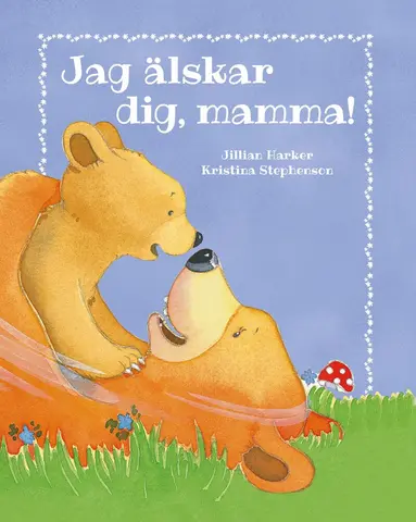 Jillian Harker - Jag älskar dig, mamma!, Inbunden