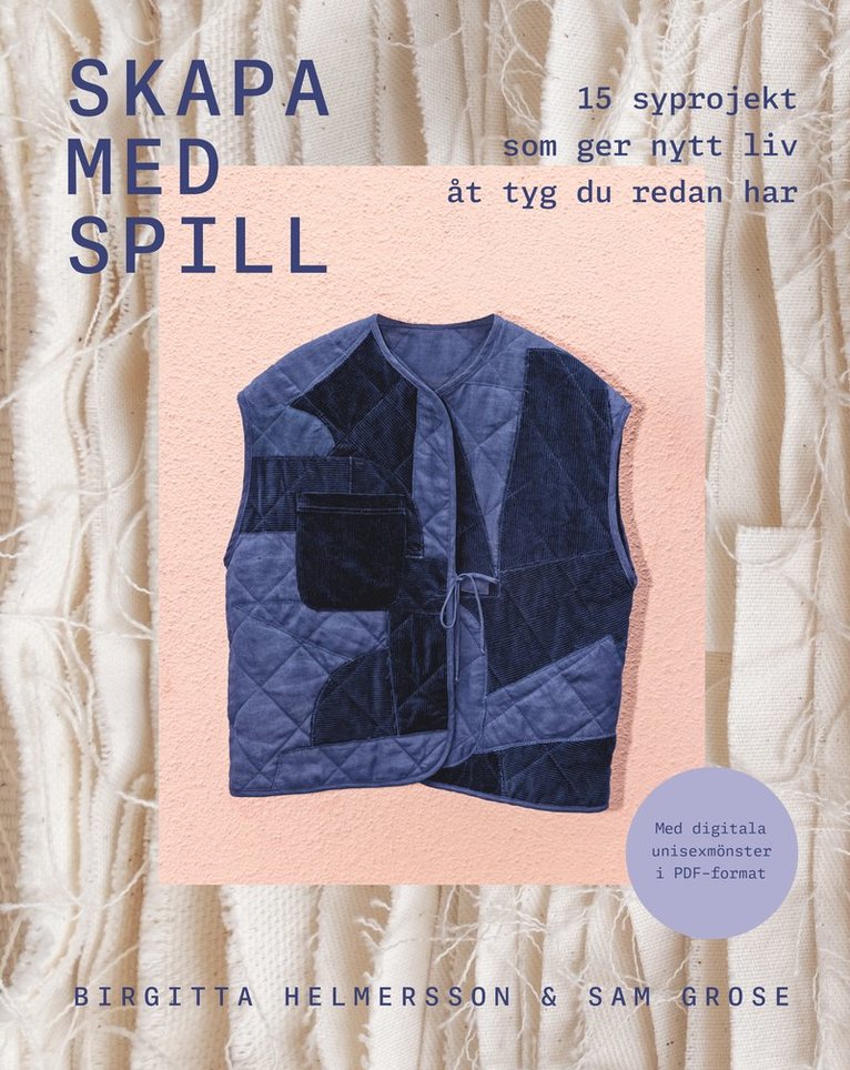 Birgitta Helmersson, Sam Grose - Skapa med spill : 15 syprojekt som ger nytt liv åt tyg du redan har, Häftad