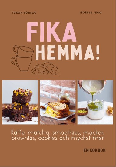 Hoëlle Jego - Fika hemma! : kaffe, matcha, smoothies, mackor, brownies, cookies och mycket mer, Inbunden