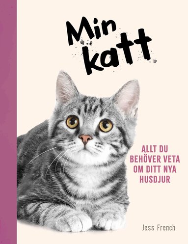 Jess French - Min katt : allt du behöver veta om ditt nya husdjur, Inbunden
