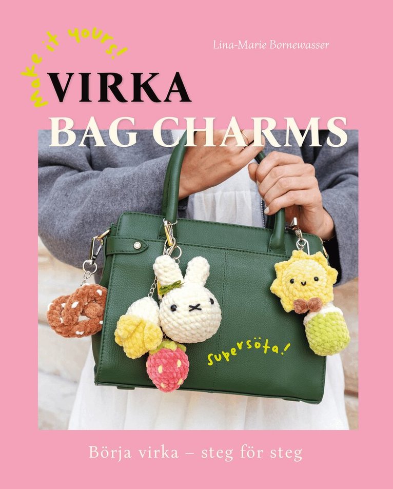 Lina-Marie Bornewasser - Virka bag charms : börja virka steg för steg, Inbunden