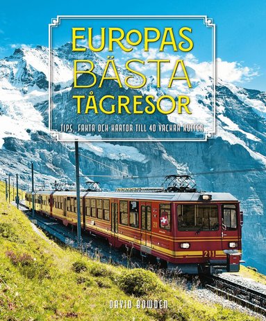 David Bowden - Europas bästa tågresor : Tips, fakta och kartor till 40 vackra rutter, Inbunden