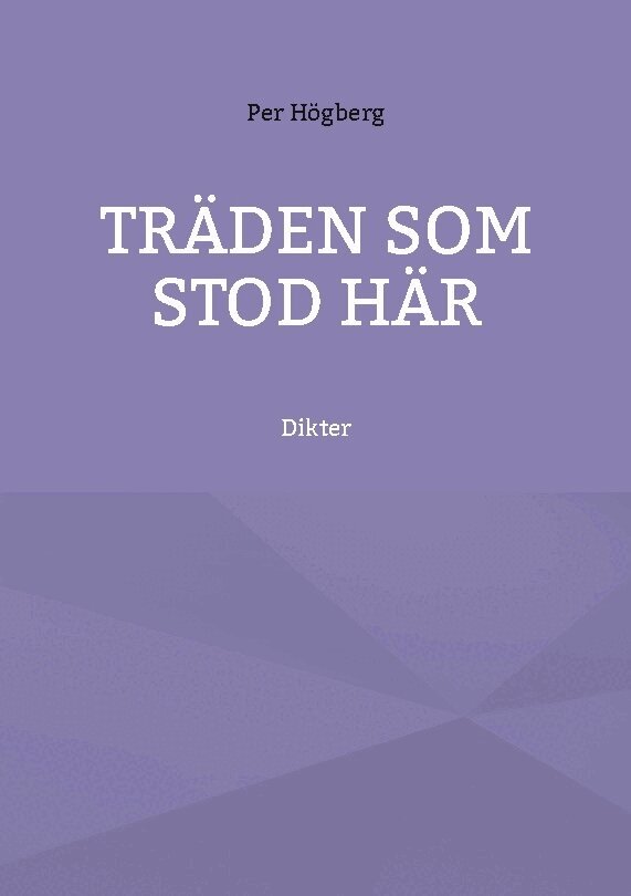 Per Högberg - Träden som stod här : dikter, Häftad