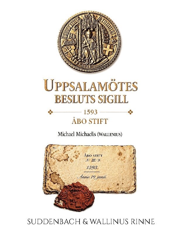 Karri Suddenbach, Tommi Wallinus Rinne - Uppsalamötes Sigill från 1593 : Michael Michaelis (Wallenius) ett dolt arv, Inbunden