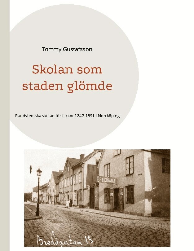 Tommy Gustafsson - Skolan som staden glömde : Rundstedtska skolan för flickor 1847-1891 i Norrköping, Häftad