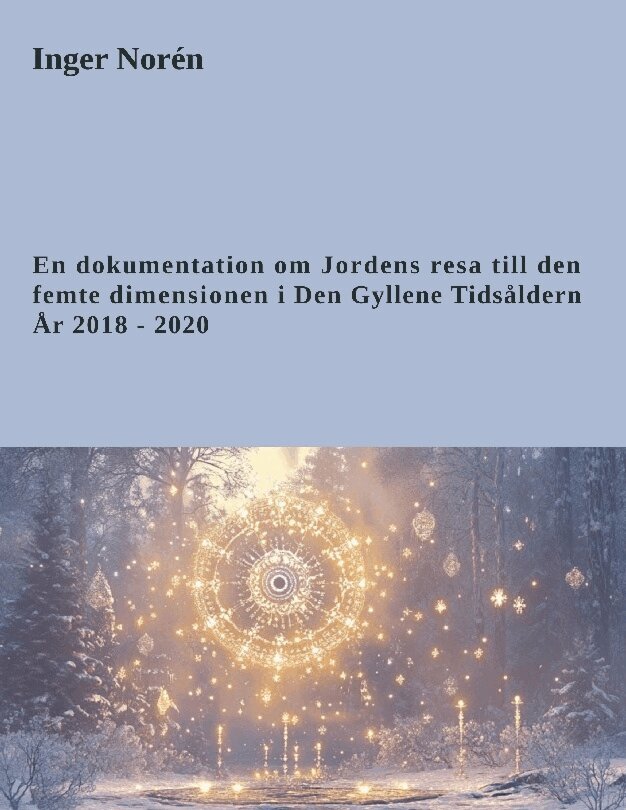 Inger Norén - En dokumentation om jordens resa till den femte dimensionen i Den gyllene tidsåldern - år 2018-2020, Inbunden