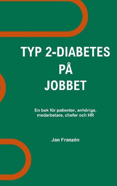 Jan Franzen - Typ 2-diabetes på jobbet : en bok för patienter, anhöriga, medarbetare, chefer och HR, Häftad