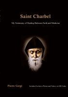 Pierre Gergi - Saint Charbel : Saint Charbel My Testimony of Healing Between Faith and Med, Häftad