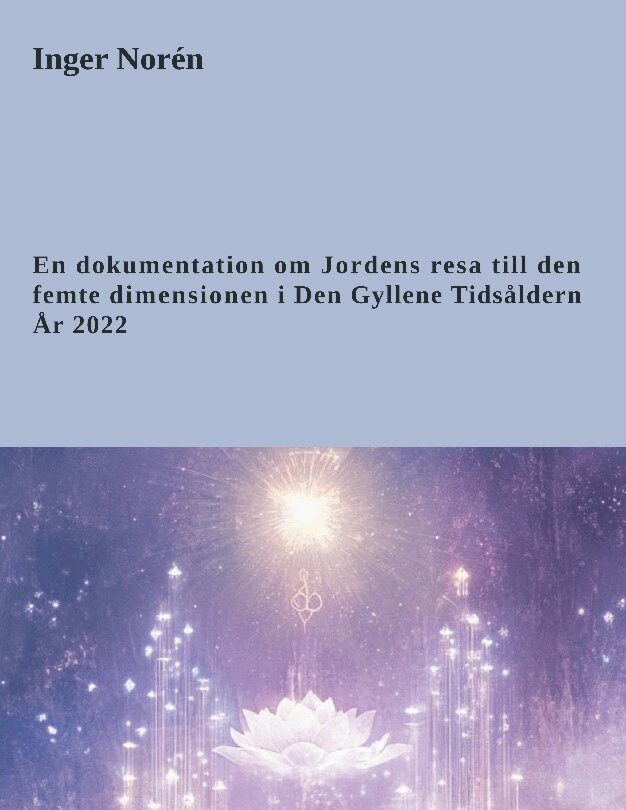 Inger Norén - En dokumentation om Jordens resa till den femte dimensionen i Den Gyllene Tidsåldern år 2022, Inbunden. Tillgänglighet: Lägg i varukorg
