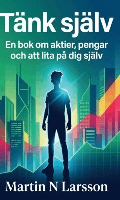 Martin N Larsson - Tänk själv : en bok om aktier, pengar och att lita på dig själv, Inbunden. Tillgänglighet: Lägg i varukorg