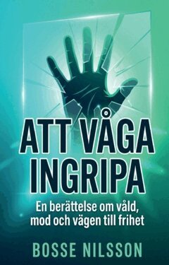 Bosse Nilsson - Att våga ingripa : en berättelse om våld, mod och vägen till frihet, Häftad. Tillgänglighet: Lägg i varukorg