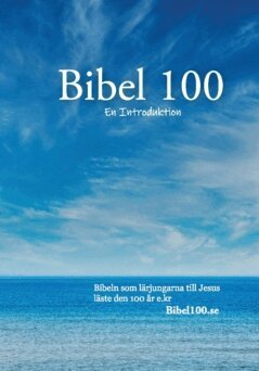 Bibel 100 - Bibeln 100 - En Introduktion : Bibeln som lärjungarna till Jesus / Yeshua läste den ca. 100 år e.kr, Häftad