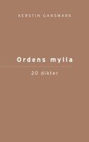 Kerstin Gansmark - Ordens mylla : 20 dikter, Häftad