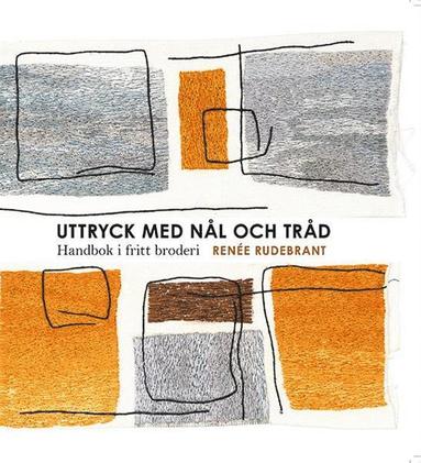Renée Rudebrant - Uttryck med nål och tråd : handbok i fritt broderi, Häftad