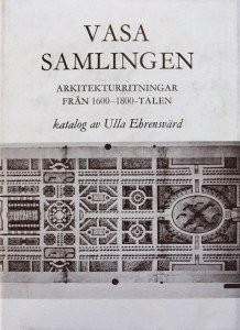 Ulla Ehrensvärd - Vasasamlingen : arkitekturritningar från 1600-1800-talen = [Die Wasa-Sammlung] : [Architekturzeichnungen des 17.-19. Jahrhunderts] : katalog, Inbunden