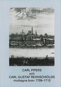 bokomslag Carl Pipers och Carl Gustaf Rehnschiölds mottagna brev 1709-1713