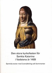 bokomslag Den stora kyrkofesten för Sankta Katarina i Vadstena år 1489 : samtida texter med översättning och kommentar