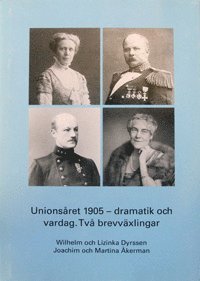 bokomslag Unionsåret 1905 - dramatik och vardag : två brevväxlingar : Wilhelm och Lizinka Dyrssen, Joachim och Martina Åkerman