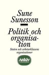 bokomslag Politik och organisation : staten och arbetarklassens organisationer