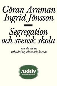 Göran Arnman - Segregation och svensk skola : en studie av utbildning, klass och boende, Häftad