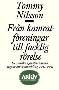 Tommy Nilsson - Från kamratföreningar till facklig rörelse : de svenska tjänstemännens orga, Häftad