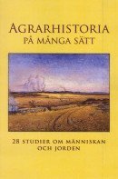 bokomslag Agrarhistoria på många sätt : 28 studier om människan och jorden