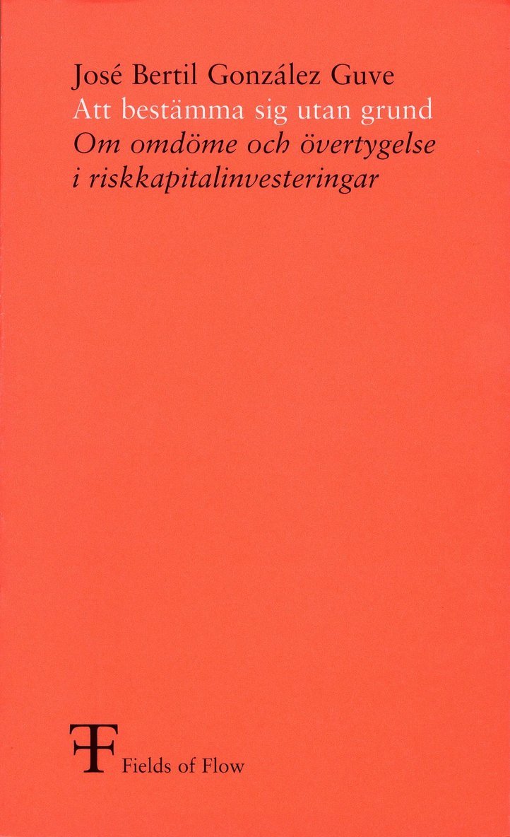 González Guve, José Bertil, Fields of Flow - Att bestämma sig utan grund : om omdöme och övertygelse i riskkapitalinvesteringar, Häftad