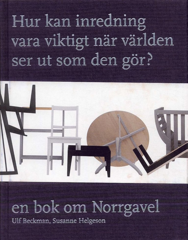 Ulf Beckman, Susanne Helgeson - Hur kan inredning vara viktigt när världen ser ut som den gör? : en bok om Norrgavel, Inbunden