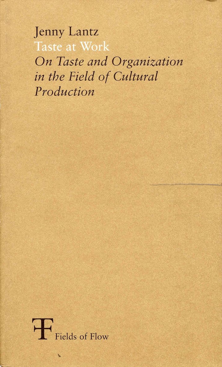 Jenny Lantz, Fields of Flow - Taste at work : on taste and organization in the field of cultural production, Häftad