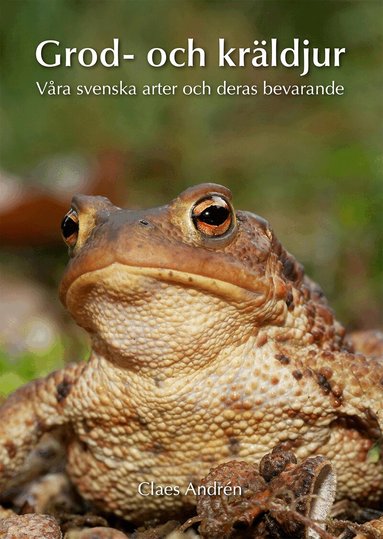 Claes Andrén - Grod- och kräldjur : våra svenska arter och deras bevarande, Inbunden