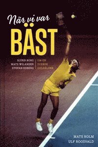 bokomslag När vi var bäst - Björn Borg, Mats Wilander och Stefan Edberg : om en svensk guldålder