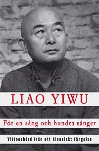 Liao Yiwu - För en sång och hundra sånger : vittnesbörd från ett kinesiskt fängelse, Inbunden