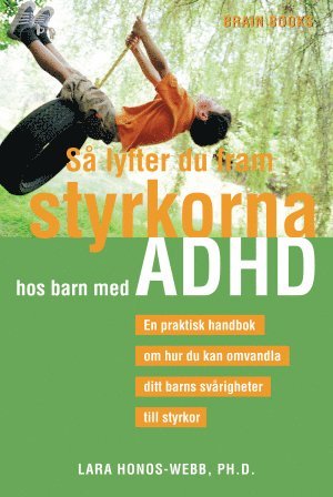 Så lyfter du fram styrkorna hos barn med ADHD : en praktisk handbok om hur du kan omvandla ditt barns svårigheter till styrkor 1