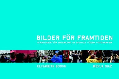 Elisabeth Boogh, Merja Diaz - Bilder för framtiden : strategier för insamling av digitalt födda fotografier, Häftad